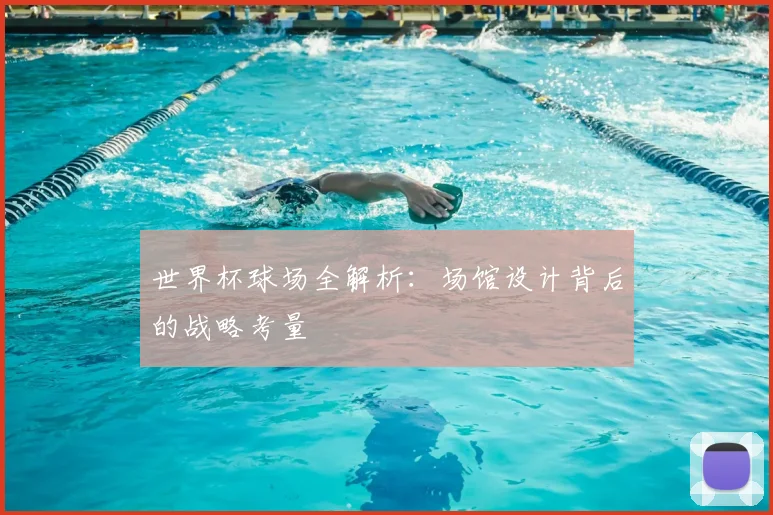 世界杯球场全解析：场馆设计背后的战略考量